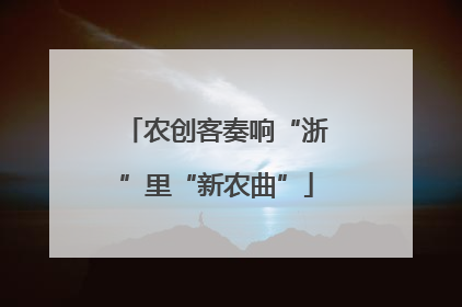 农创客奏响“浙”里“新农曲”