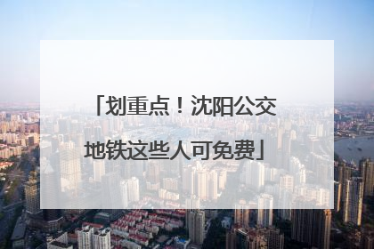 划重点！沈阳公交地铁这些人可免费
