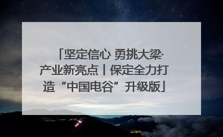 坚定信心 勇挑大梁·产业新亮点丨保定全力打造“中国电谷”升级版