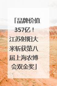 品牌价值357亿！江苏射阳大米斩获第八届上海农博会双金奖