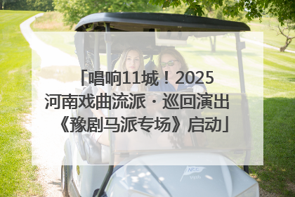 唱响11城！2025河南戏曲流派・巡回演出《豫剧马派专场》启动