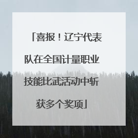 喜报！辽宁代表队在全国计量职业技能比武活动中斩获多个奖项