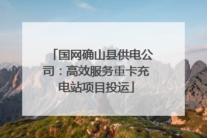 国网确山县供电公司：高效服务重卡充电站项目投运