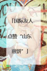 国际友人点赞“山东煎饼”