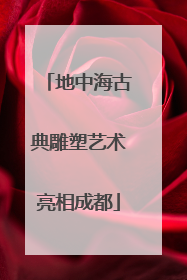 地中海古典雕塑艺术亮相成都