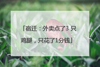 宿迁：外卖点了3 只鸡腿，只花了1分钱
