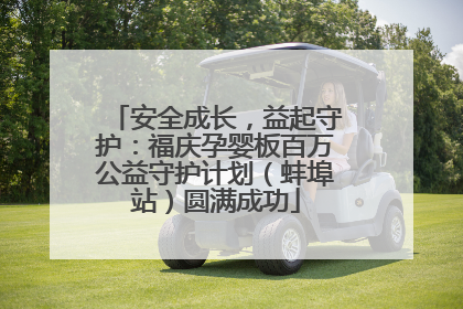 安全成长，益起守护：福庆孕婴板百万公益守护计划（蚌埠站）圆满成功