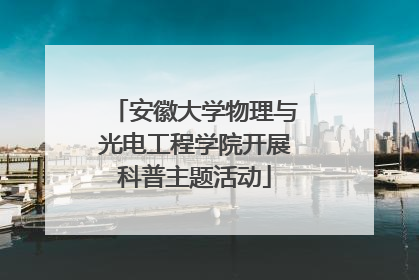 安徽大学物理与光电工程学院开展科普主题活动