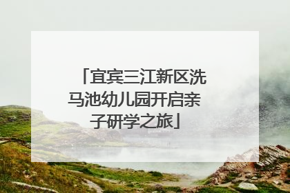 宜宾三江新区洗马池幼儿园开启亲子研学之旅