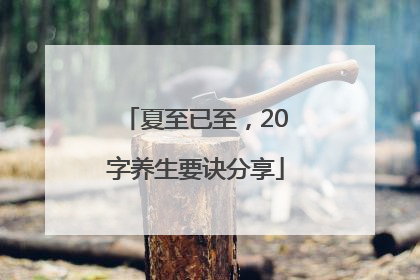 夏至已至，20字养生要诀分享