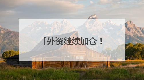 外资继续加仓！这些A股受关注
