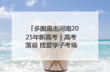 多图直击河南2025年新高考｜高考落幕 博爱学子考场外收获暖心祝福