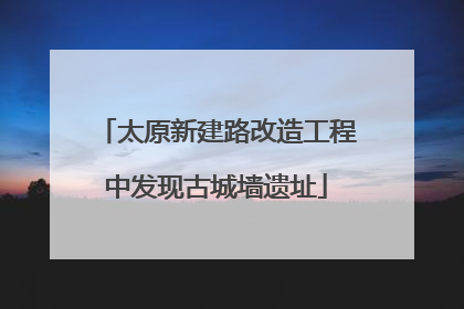 太原新建路改造工程中发现古城墙遗址