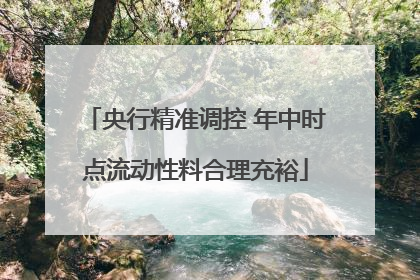 央行精准调控 年中时点流动性料合理充裕