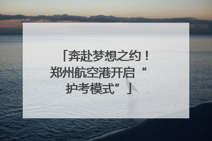 奔赴梦想之约！郑州航空港开启“护考模式”