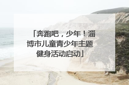 奔跑吧，少年！淄博市儿童青少年主题健身活动启动