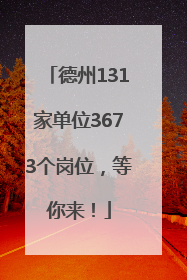 德州131家单位3673个岗位，等你来！