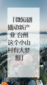 微短剧撬动新产业 台州这个小山村有大梦想