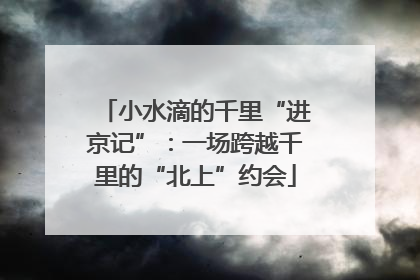 小水滴的千里“进京记”：一场跨越千里的“北上”约会
