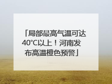 局部最高气温可达40℃以上！河南发布高温橙色预警