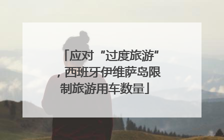 应对“过度旅游”，西班牙伊维萨岛限制旅游用车数量