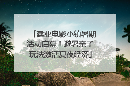 建业电影小镇暑期活动启幕！避暑亲子玩法激活夏夜经济