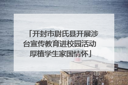 开封市尉氏县开展涉台宣传教育进校园活动 厚植学生家国情怀
