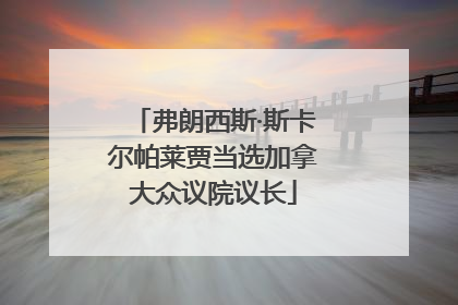 弗朗西斯·斯卡尔帕莱贾当选加拿大众议院议长