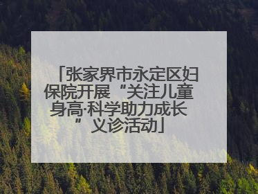 张家界市永定区妇保院开展“关注儿童身高·科学助力成长”义诊活动