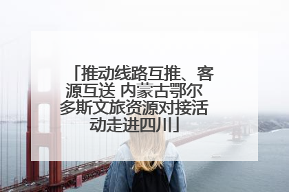 推动线路互推、客源互送 内蒙古鄂尔多斯文旅资源对接活动走进四川