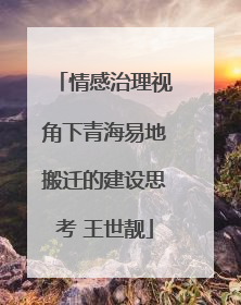 情感治理视角下青海易地搬迁的建设思考 王世靓