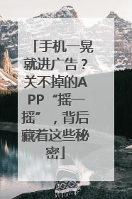 手机一晃就进广告？关不掉的APP“摇一摇”，背后藏着这些秘密