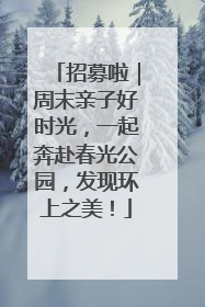 招募啦｜周末亲子好时光，一起奔赴春光公园，发现环上之美！