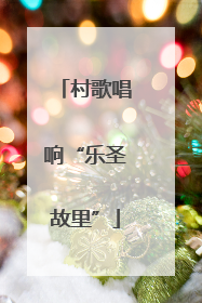 村歌唱响“乐圣故里”
