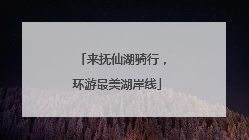 来抚仙湖骑行，环游最美湖岸线