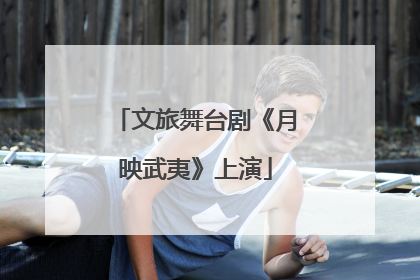 文旅舞台剧《月映武夷》上演