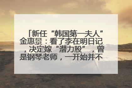 新任“韩国第一夫人”金惠景：看了李在明日记，决定嫁“潜力股”，曾是钢琴老师，一开始并不支持丈夫从政