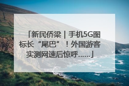 新民侨梁｜手机5G图标长“尾巴”！外国游客实测网速后惊呼……