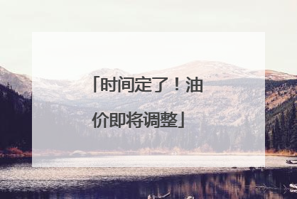 时间定了！油价即将调整