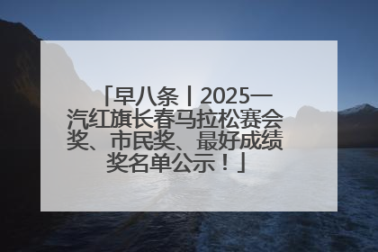 早八条丨2025一汽红旗长春马拉松赛会奖、市民奖、最好成绩奖名单公示！