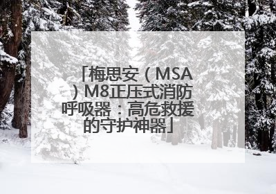 梅思安（MSA）M8正压式消防呼吸器：高危救援的守护神器