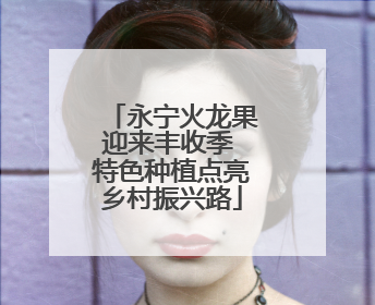 永宁火龙果迎来丰收季 特色种植点亮乡村振兴路