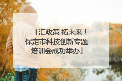 汇政策 拓未来！保定市科技创新专题培训会成功举办