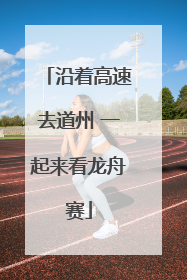 沿着高速去道州 一起来看龙舟赛