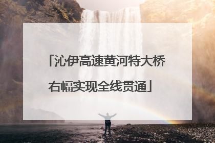 沁伊高速黄河特大桥右幅实现全线贯通
