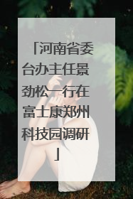 河南省委台办主任景劲松一行在富士康郑州科技园调研