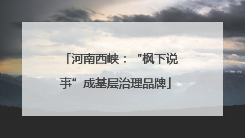 河南西峡：“枫下说事”成基层治理品牌