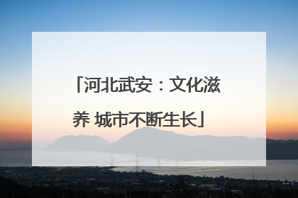 河北武安：文化滋养 城市不断生长