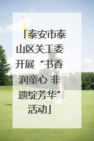 泰安市泰山区关工委开展“书香润童心 非遗绽芳华”活动