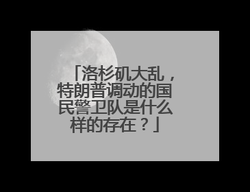 洛杉矶大乱，特朗普调动的国民警卫队是什么样的存在？
